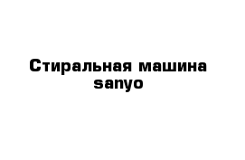 Стиральная машина sanyo